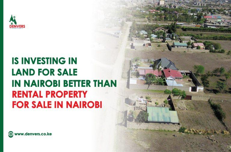 Is Investing in Land for Sale in Nairobi Better Than Rental Property for Sale in Nairobi?