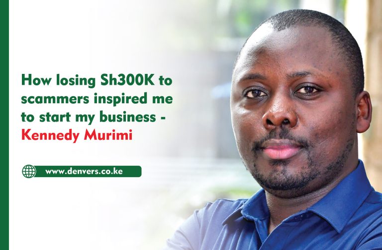 How losing Sh300K to scammers inspired me to start my business – Kennedy Murimi