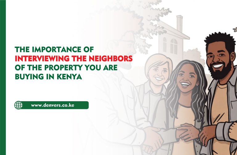 The Importance of Interviewing the Neighbors of the Property You Are Buying in Kenya